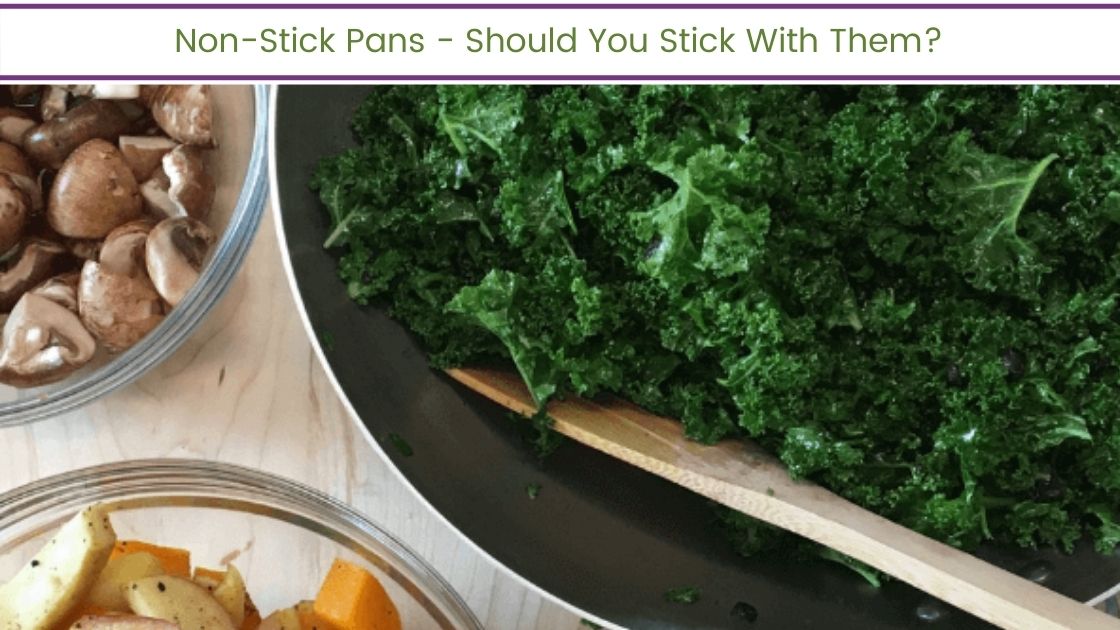 Non-Stick Pans – Should You Stick With Them?