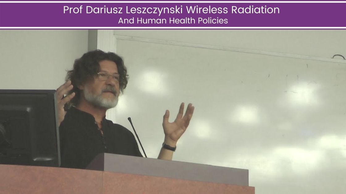 Prof Dariusz Leszczynski Wireless Radiation and Human Health Policies