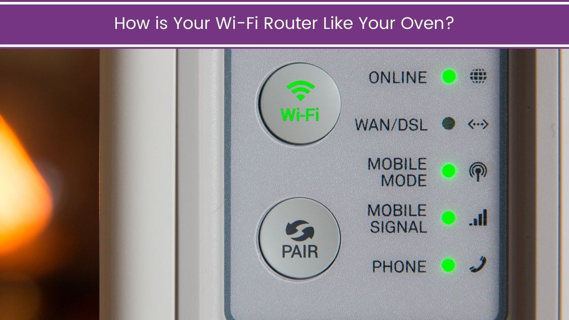 How is Your Wi-Fi Router Like Your Oven?