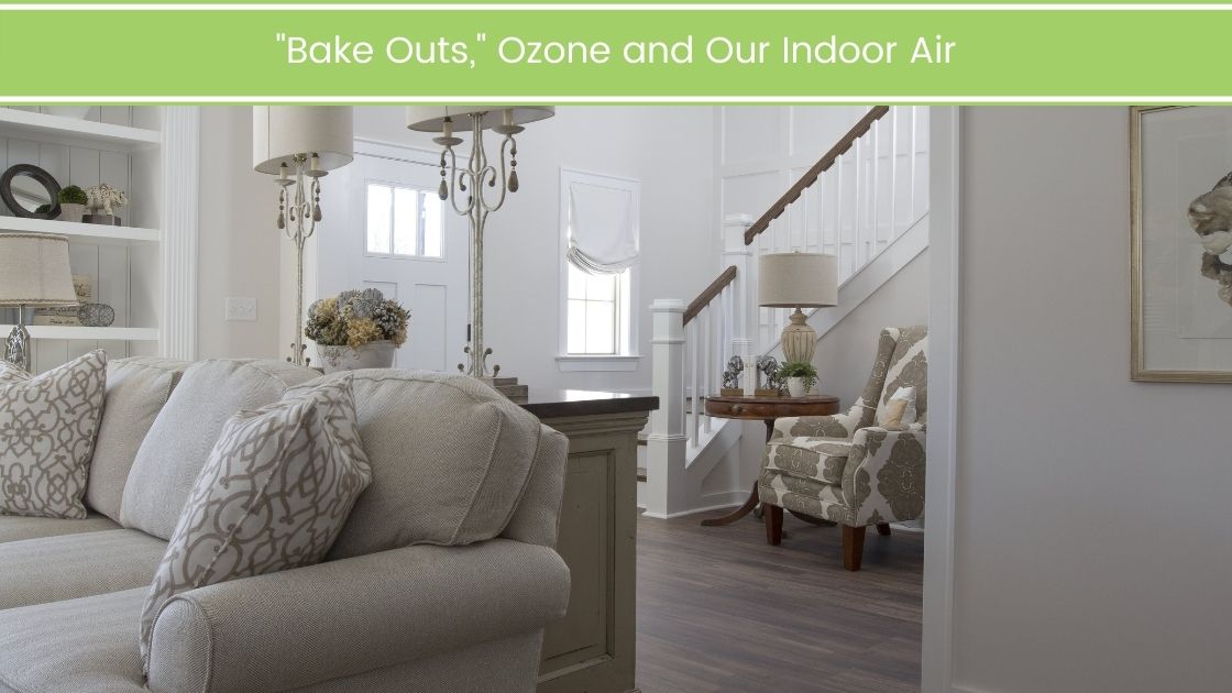 “Bake Outs,” Ozone and Our Indoor Air