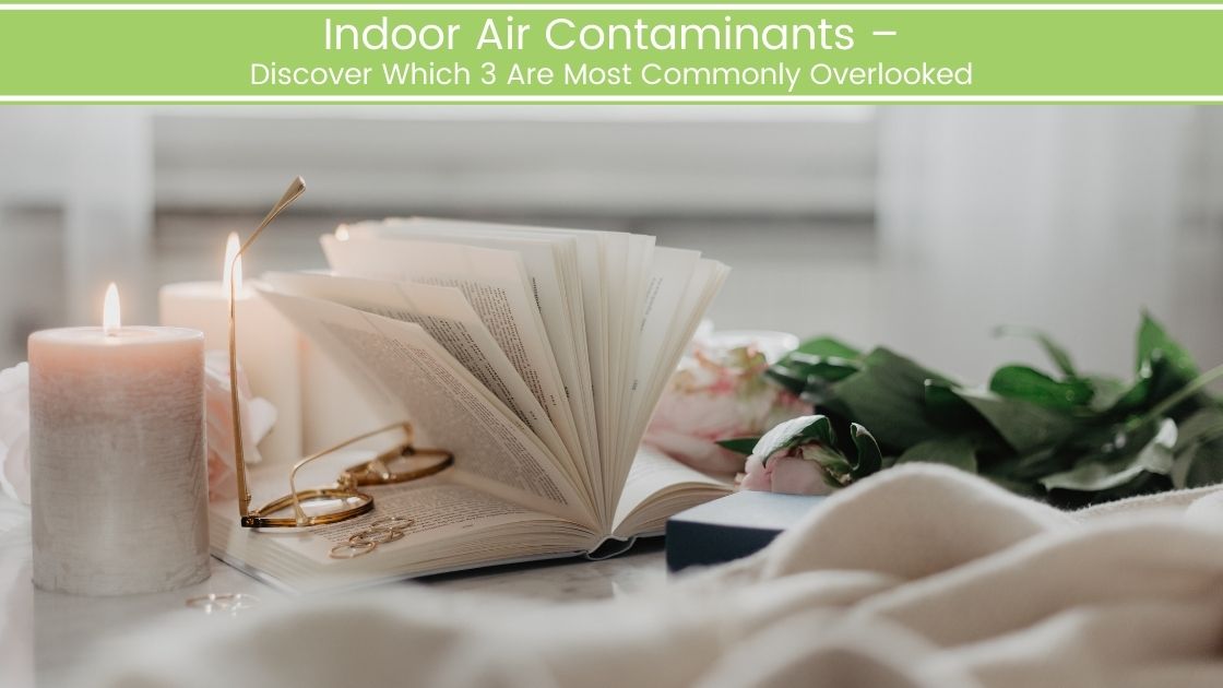 Indoor Air Contaminants – The 3 Most Commonly Overlooked